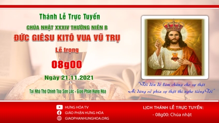 GP.Hưng Hóa - Trực tuyến Thánh lễ vào lúc 08g00 ngày 21.11.2021 - Chúa nhật 34 TN B: Đức Giêsu Kitô Vua Vũ Trũ