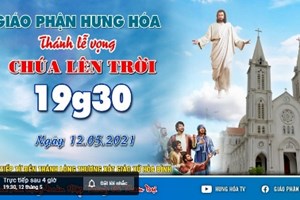 GP.Hưng Hóa - Trực tuyến Thánh lễ Chúa Giêsu Lên Trời - Lễ vọng, vào lúc 19g30 ngày 12.05.2021