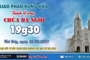 GP.Hưng Hóa - Trực tuyến Thánh lễ Chúa nhật Chúa Ba Ngôi, vào lúc 19g30 tối thứ bảy ngày 29.05.2021