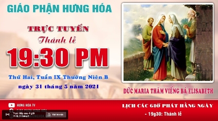 GP.Hưng Hóa - Trực tuyến Thánh lễ kính Đức Maria Thăm Viếng Bà Êlisabeth, vào lúc 19g30 tối thứ hai ngày 31.05.2021