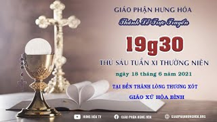 GP.Hưng Hóa - Trực tuyến - Thánh lễ thứ Sáu, tuần XI Thường Niên năm B, ngày 18.06.2021