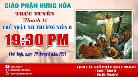 GP.Hưng Hóa - Trực tuyến - Thánh lễ Chúa Nhật XII Thường Niên năm B, 19h30, ngày 20.06.2021