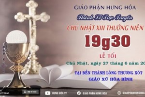 GP.Hưng Hóa - Trực tuyến - Thánh lễ Chúa nhật XIII Thường Niên B, vào lúc 19g30, ngày 27.06.2021