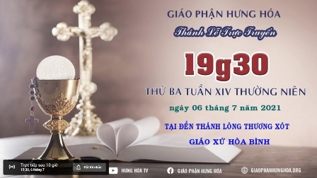 GP.Hưng Hóa - Trực tuyến - Thánh lễ thứ Ba, tuần XIV Thường Niên, vào lúc 19g30, ngày 06.07.2021
