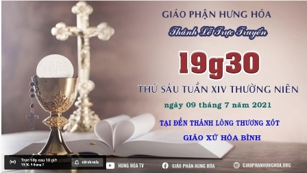 GP.Hưng Hóa - Trực tuyến - Thánh lễ thứ Sáu, tuần XIV Thường Niên, vào lúc 19g30, ngày 09.07.2021