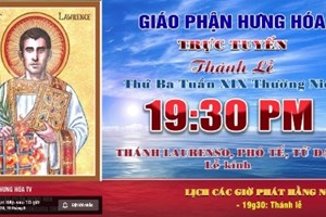 GP.Hưng Hóa - Trực tuyến Thánh lễ ngày 10.08.2021: Kính Thánh Laurenso, Phó tế, Tử đạo, vào lúc 19g30