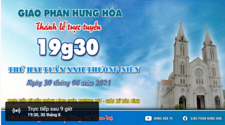 GP.Hưng Hóa - Trực tuyến Thánh lễ ngày 30.08.2021: Thứ Hai tuần XXII Thường niên, lúc 19g30