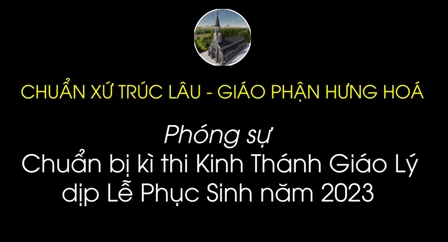 GP.Hưng Hóa - Chuẩn xứ Trúc Lâu: Phóng sự chuẩn bị kì thi Kinh Thánh, Giáo lý dịp lễ Phục Sinh năm 2023